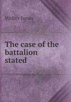 The Case of the Battalion Stated, with an Exposition of the Grounds Upon Which Chas. Lee Jones, Esq 0530411970 Book Cover