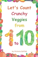 Let's Count Crunchy Veggies from 1 to 10: Brilliant pictures will make the learning of numbers a joy. Counting book for toddlers ages 1-3. 1790189314 Book Cover