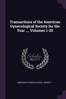 Transactions of the American Gynecological Society for the Year ..., Volumes 1-20 1377915050 Book Cover