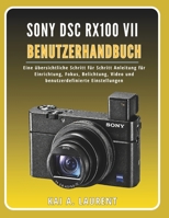 Sony DSC RX100 VII Benutzerhandbuch: Eine übersichtliche Schritt für Schritt Anleitung für Einrichtung, Fokus, Belichtung, Video und benutzerdefinierte Einstellungen (German Edition) B0GYRV64D6 Book Cover