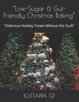 “Low-Sugar & Gut-Friendly Christmas Baking”: “Delicious Holiday Treats Without the Guilt” B0FTZ6P6CF Book Cover
