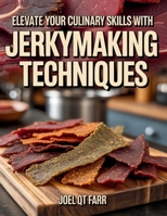 Elevate Your Culinary Skills with Jerky-Making Techniques - Joel QT Farr B0FKMNVMFT Book Cover
