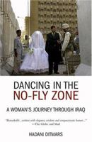 Dancing in the No-fly Zone: A Woman's Journey Through Iraq 1566566347 Book Cover