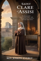 SAINT CLARE OF ASSISI: The Woman Who Gave Up Everything—and Became One of History’s Most Beloved Saints B0H23H1198 Book Cover