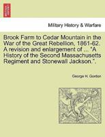 Brook Farm to Cedar Mountain in the War of the Great Rebellion, 1861-62. A revision and enlargement of ... "A History of the Second Massachusetts Regiment and Stonewall Jackson.". 1241466785 Book Cover