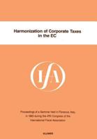 Harmonization of Corporate Taxes in the EC: Proceedings of a Seminar Held in Florence, Italy, in 1993 During the 47th Congress of the International Fiscal Association 9065448799 Book Cover