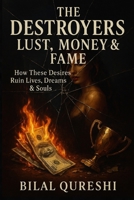 The Destroyers: Lust, Money & Fame: How Desires Can Ruin Lives: Real Stories of Hope, Despair & Redemption B0FDQY52FZ Book Cover
