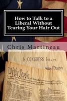 How to Talk to a Liberal Without Tearing Your Hair Out 1511630272 Book Cover