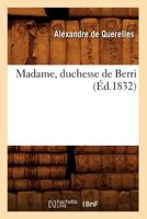 Madame, Duchesse de Berri (A0/00d.1832) 2012747965 Book Cover