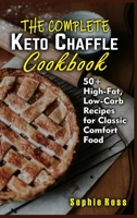 The Complete Keto Chaffle Cookbook: 50+ High-Fat, Low-Carb Recipes for Classic Comfort Food 1801923930 Book Cover