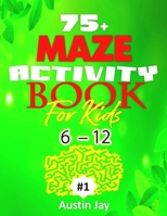 75+ Maze Activity Book For Kids 6-12: A Special Maze Book for Kids Ages 8-12, an Introductory Easy Maze Puzzles for Kids with Large Print Solutions (A B08M88KQTW Book Cover