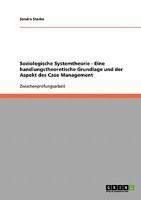 Soziologische Systemtheorie - Eine handlungstheoretische Grundlage und der Aspekt des Case Management 3638702421 Book Cover