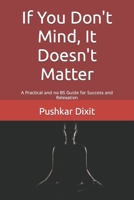 If You Don't Mind, It Doesn't Matter: A Practical and no BS Guide for Success and Relexation B0BXNCQH8L Book Cover