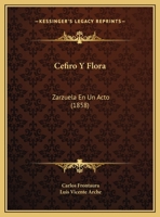 Cefiro Y Flora: Zarzuela En Un Acto (1858) 1160337292 Book Cover