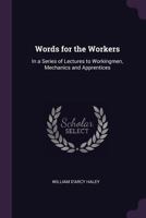 Words for the Workers: In a Series of Lectures to Workingmen, Mechanics and Apprentices 128617743X Book Cover