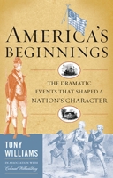 America's Beginnings: The Dramatic Events That Shaped a Nation's Character 1442204885 Book Cover
