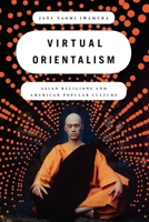 Virtual Orientalism: Asian Religions and American Popular Culture 0199738610 Book Cover
