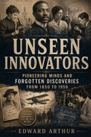 Unseen Innovators: Pioneering Minds and Forgotten Discoveries from 1850 to 1950 B0GYFL8WJC Book Cover
