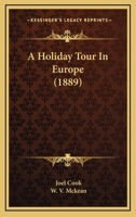 A Holiday Tour in Europe - Described in a Series of Letters Written for the Public Ledger During the Summer and Autumn of 1878 1144854156 Book Cover