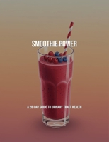 Smoothie Power: A 28-Day Guide To Urinary Tract Health B0FPGR2S6S Book Cover