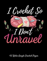 I Crochet So I Don't Unravel 4:5 Ratio Graph Crochet Paper: Crocheting Journal | 4:5 Ratio Blank Graph Paper | 100 Pages | 8.5"x11" Letter Format 1700137891 Book Cover