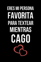 Eres Mi Persona Favorita Para Textear Mientras Cago: Libreta de Apuntes, Diario Para Escribir. Regalos Originales Para San Valent�n. Dia de los Enamorados. Humor Sarc�stico. 1654742856 Book Cover