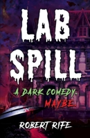 LAB SPILL: A Dark Comedy. Maybe. B0B65FYB8Z Book Cover