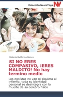 SI NO ERES COMPASIVO, ¡ERES MALDITO! No hay término medio: Los egoístas no van ni siquiera al infierno, toda su identidad personal se desintegra con la muerte de su cerebro físico B0851L9MWL Book Cover