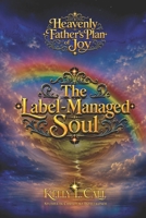 The Label-Managed Soul: False Identity, Scapegoating, and the Recovery of the True Self (How to Optimize Christlike Emotional and Spiritual Intelligence) B0H8HXH3GQ Book Cover