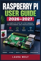RASPBERRY PI USER GUIDE 2026–2027: Praxisnaher Einstieg in Hardware, Betriebssystem, Elektronik, Programmierung, Heimserver und smarte Anwendungen (German Edition) B0HJW89PCF Book Cover