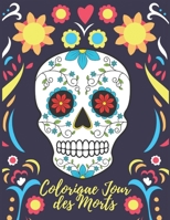 Coloriage Jour des Morts: Livre de Coloriage pour Adultes | Coloriage Tête de Mort | Coloriage Crâne de Sucre | Coloriage Femmes Gothiques | Sugar Skull, Dia de los muertos (French Edition) B084QLDZ9V Book Cover