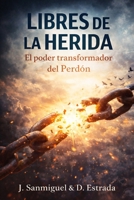 Libres de la Herida: El poder transformador del Perdón (Spanish Edition) B0GWF552TG Book Cover
