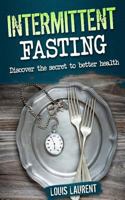 Intermittent Fasting: Discover the Secrete to Better Health 1542311349 Book Cover