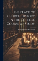 The Place of Church History in the College Course of Study 1022015125 Book Cover