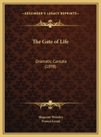 The Gate Of Life: Dramatic Cantata 1120883369 Book Cover