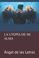 LA UTOPÍA DE MI ALMA: Ángel de las Letras B0B3F2C6J8 Book Cover
