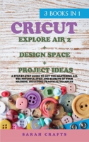 Cricut: 3 BOOKS IN 1: EXPLORE AIR 2 + DESIGN SPACE + PROJECT IDEAS: A Step-by-step Guide to Get you Mastering all the Potentialities and Secrets of your Machine. Including Practical Examples 191416265X Book Cover