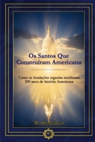 Os Santos Que Construíram Americana: Como as fundações sagradas moldaram 200 anos de história Americana (Portuguese Edition) 1300598433 Book Cover