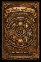 The Wheel of the Year Explained: The Eight Sacred Sabbats of Pagan and Wiccan Tradition: The Complete Eight Book Anthology in a Single Volume (Half Hour Help Wheel of the Year Series) B0GTZSPRWT Book Cover