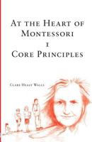 At the Heart of Montessori I - Core Principles 0955716829 Book Cover