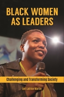 Black Women as Leaders: Challenging and Transforming Society 1440866244 Book Cover