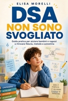 DSA Non Sono Svogliato: Guida Pratica per Capire Dislessia, Disgrafia, Disortografia e Discalculia e Aiutare Bambini e Ragazzi a Ritrovare Fiducia e ... (La Bussola della Mente) (Italian Edition) B0H2JBYTP8 Book Cover