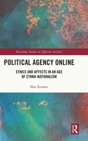 Political Agency Online: Ethics and Affects in an Age of Ethno-Nationalism (Routledge Studies in Affective Societies) 1032882158 Book Cover