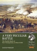 A Very Peculiar Battle: The Double Battle of Fère-Champenoise, 25 March 1814 (From Reason to Revolution) 1804514373 Book Cover