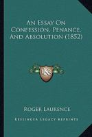 An Essay On Confession, Penance, And Absolution (1852) 1104012979 Book Cover