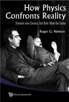 How Physics Confronts Reality: Einstein Was Correct, But Bohr Won The Game 9814277037 Book Cover