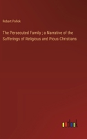 The Persecuted Family; a Narrative of the Sufferings of Religious and Pious Christians 3385116759 Book Cover
