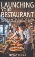 LAUNCHING YOUR RESTAURANT: EVERYTHING YOU NEED TO KNOW TO START YOUR RESTAURANT RIGHT B0FBFRX6X8 Book Cover