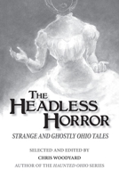 The Headless Horror: Strange and Ghostly Ohio Tales 0988192500 Book Cover
