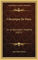 Chronique De Paris: Ou Le Spectateur Moderne (1812) 1160054932 Book Cover